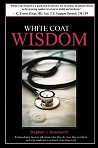 White Coat Wisdom: Extraordinary Doctors Talk about What They Do, How They Got There and Why Medicine Is So Much More Than a Job (Hardcover)