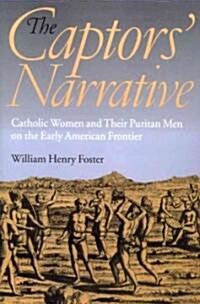 The Captors Narrative: Catholic Women and Their Puritan Men on the Early American Frontier (Paperback)