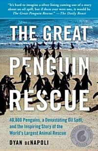 Great Penguin Rescue: 40,000 Penguins, a Devastating Oil Spill, and the Inspiring Story of the Worlds Largest Animal Rescue (Paperback)