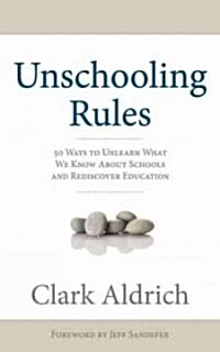 Unschooling Rules: 55 Ways to Unlearn What We Know about Schools and Rediscover Education (Paperback)