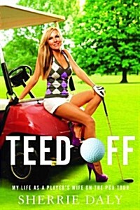 Teed Off: My Life as a Players Wife on the PGA Tour (Paperback)