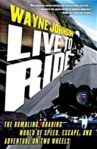 Live to Ride: The Rumbling, Roaring World of Speed, Escape, and Adventure on Two Wheels (Paperback)