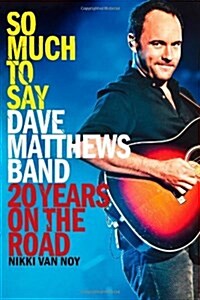 So Much to Say: Dave Matthews Band--20 Years on the Road (Paperback)