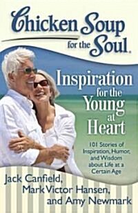 Chicken Soup for the Soul: Inspiration for the Young at Heart: 101 Stories of Inspiration, Humor, and Wisdom about Life at a Certain Age (Paperback)