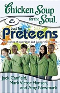 Chicken Soup for the Soul: Just for Preteens: 101 Stories of Inspiration and Support for Tweens (Paperback, Original)