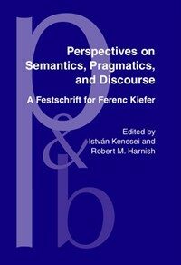 Perspectives on semantics, pragmatics, and discourse : a Festschrift for Ferenc Kiefer
