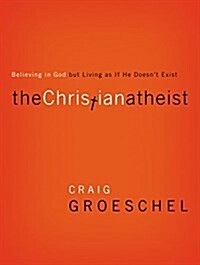 The Christian Atheist: Believing in God But Living as If He Doesnt Exist (Paperback)