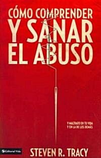 C?o Comprender Y Sana El Abuso: Y Maltrato En Tu Vida Y En La de Los Dem? = Understanding and Healing Abuse (Paperback)