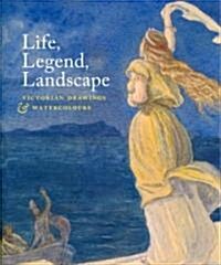 Life, Legend, Landscape : Victorian Drawings and Watercolours (Paperback)