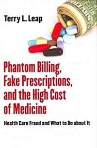 Phantom Billing, Fake Prescriptions, and the High Cost of Medicine (Hardcover)