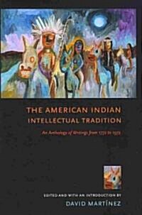 The American Indian Intellectual Tradition: An Anthology of Writings from 1772 to 1972 (Paperback)