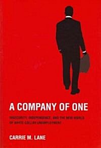 A Company of One: Insecurity, Independence, and the New World of White-Collar Unemployment (Paperback)