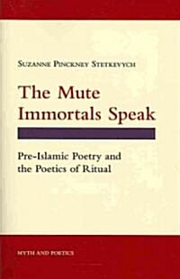 The Mute Immortals Speak: Pre-Islamic Poetry and the Poetics of Ritual (Paperback)