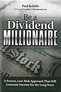 Be a Dividend Millionaire: A Proven, Low-Risk Approach That Will Generate Income for the Long Term (Hardcover)