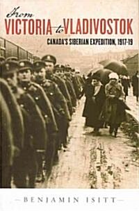 From Victoria to Vladivostok: Canadas Siberian Expedition, 1917-19 (Paperback)
