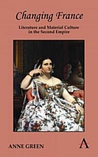 Changing France : Literature and Material Culture in the Second Empire (Hardcover)