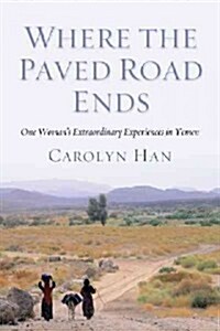 Where the Paved Road Ends: One Womans Extraordinary Experiences in Yemen (Hardcover)