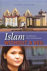 Islam Without a Veil: Kazakhstans Path of Moderation (Hardcover)