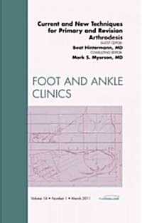 Current and New Techniques for Primary and Revision Arthrodesis, an Issue of Foot and Ankle Clinics (Hardcover)