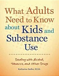 What Adults Need to Know about Kids and Substance Use: Dealing with Alcohol, Tobacco, and Other Drugs [With CDROM] (Paperback)