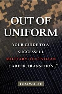 Out of Uniform: Your Guide to a Successful Military-To-Civilian Career Transition (Paperback)