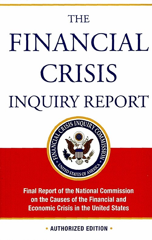The Financial Crisis Inquiry Report, Authorized Edition: Final Report of the National Commission on the Causes of the Financial and Economic Crisis in (Paperback, Authorized)