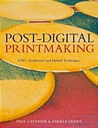 Post-Digital Printmaking : CNC, Traditional and Hybrid Techniques (Paperback)