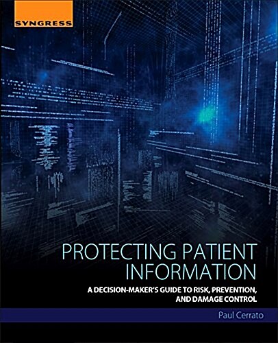 Protecting Patient Information: A Decision-Makers Guide to Risk, Prevention, and Damage Control (Paperback)