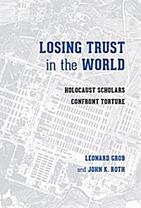 Losing Trust in the World: Holocaust Scholars Confront Torture (Paperback)