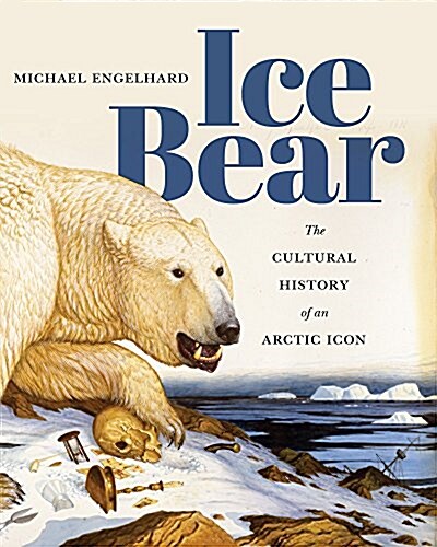 Ice Bear: The Cultural History of an Arctic Icon (Paperback)
