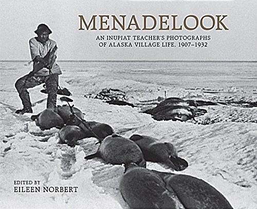Menadelook: An Inupiat Teachers Photographs of Alaska Village Life, 1907-1932 (Hardcover)