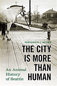 The City Is More Than Human: An Animal History of Seattle (Hardcover)