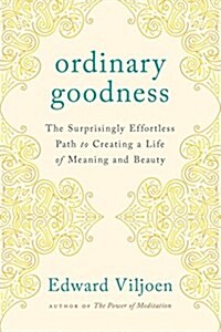 Ordinary Goodness: The Surprisingly Effortless Path to Creating a Life of Meaning and Beauty (Paperback)