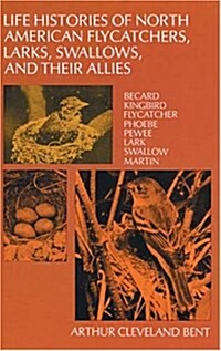 Life Histories of North American Flycatchers, Larks, Swallows, and Their Allies (Paperback)