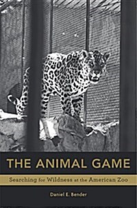 The Animal Game: Searching for Wildness at the American Zoo (Hardcover)