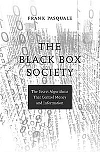 The Black Box Society: The Secret Algorithms That Control Money and Information (Paperback)