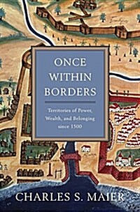 Once Within Borders: Territories of Power, Wealth, and Belonging Since 1500 (Hardcover)