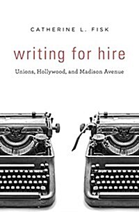 Writing for Hire: Unions, Hollywood, and Madison Avenue (Hardcover)