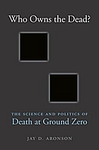 Who Owns the Dead?: The Science and Politics of Death at Ground Zero (Hardcover)