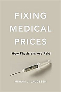 Fixing Medical Prices: How Physicians Are Paid (Hardcover)