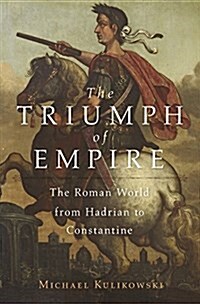 The Triumph of Empire: The Roman World from Hadrian to Constantine (Hardcover)