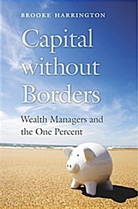 Capital Without Borders: Wealth Managers and the One Percent (Hardcover)