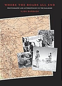 Where the Roads All End: Photography and Anthropology in the Kalahari (Paperback)