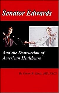 Senator Edwards And the Destruction of American Healthcare (Paperback)