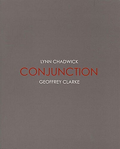 Conjunction: Lynn Chadwick and Geoffrey Clarke (Paperback)