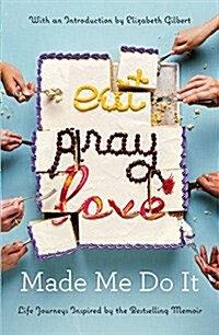 Eat Pray Love Made Me Do It: Life Journeys Inspired by the Bestselling Memoir (Hardcover)