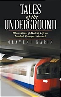 Tales of the Underground: Observations of Madcap Life on Londons Transport Network (Paperback)