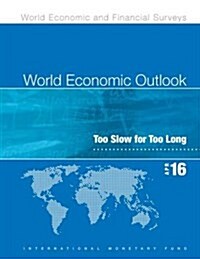 World Economic Outlook: April 2016: Too Slow for Too Long (Paperback)