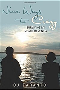 Nine Ways to Crazy: Surviving My Moms Dementia (Paperback)