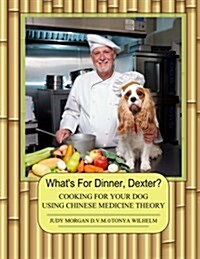 Whats For Dinner, Dexter?: Cooking For Your Dog Using Chinese Medicine Theory (Paperback)